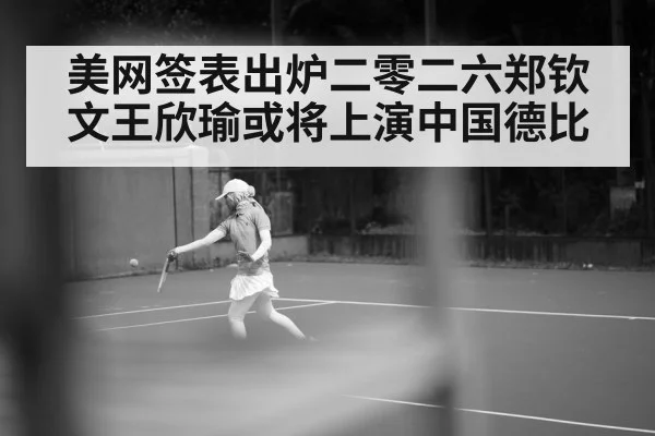 美网签表出炉二零二六郑钦文王欣瑜或将上演中国德比